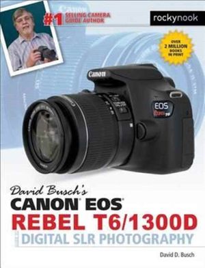 Cover Art for 9781681981703, David Busch's Canon EOS Rebel T6/1300d Guide to Digital Slr Photography by David D. Busch