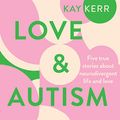 Cover Art for B0BWK6YGYM, Love & Autism by Kay Kerr