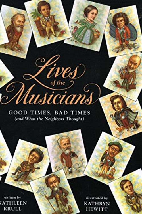 Cover Art for 9780152164362, Lives of the Musicians: Good Times, Bad Times (and What the Neighbors Thought) by Kathleen Krull
