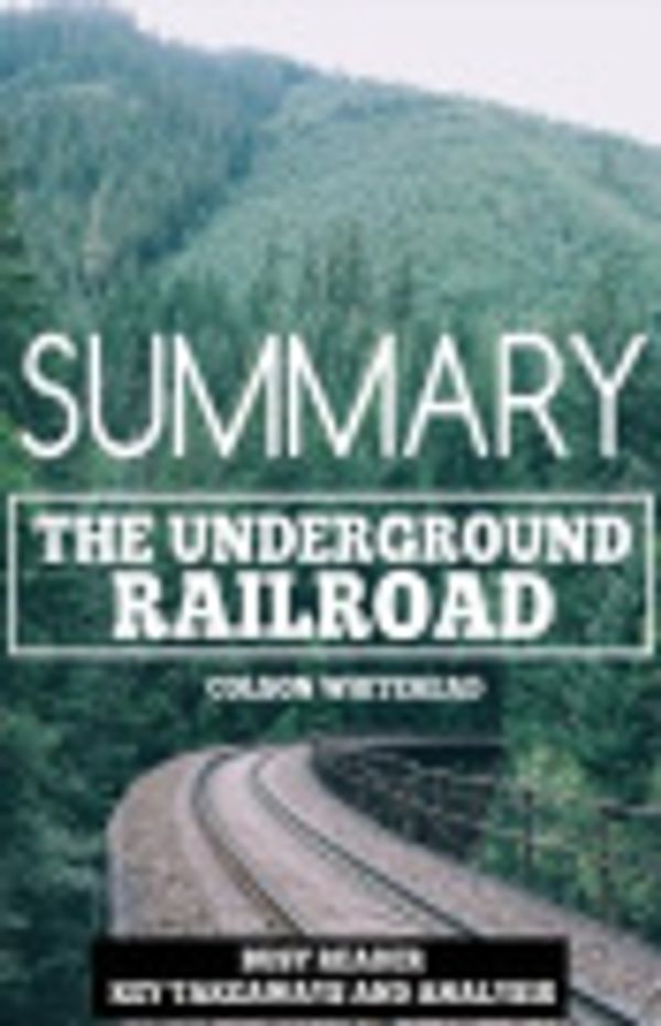 Cover Art for 9781982083267, SummaryThe Underground Railroad by Colson Whitehead: K... by Busy Reader