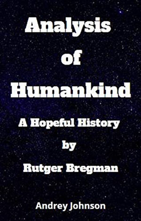 Cover Art for B091ZJRQ8F, Analysis of Humankind: A Hopeful History by Rutger Bregman by Andrey Johnson