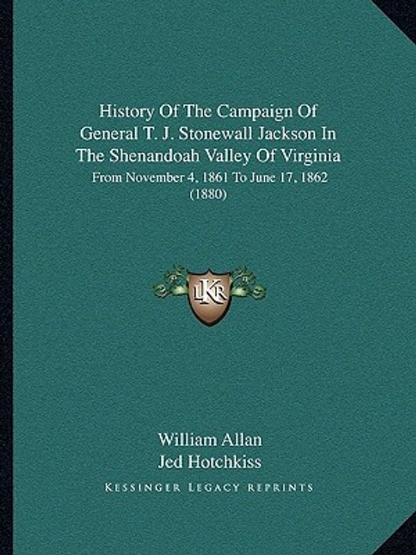 Cover Art for 9781165477920, History of the Campaign of General T. J. Stonewall Jackson in the Shenandoah Valley of Virginia by William Allan
