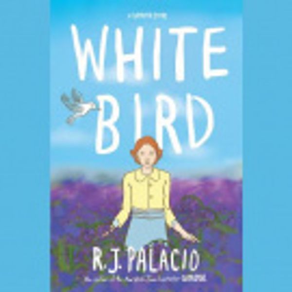 Cover Art for 9781984847508, White Bird: A Wonder Story by R J Palacio