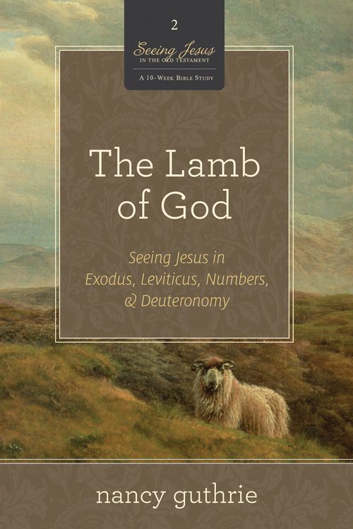 Cover Art for 9781433532986, The Lamb of God: Seeing Jesus in Exodus, Leviticus, Numbers, & Deuteronomy by Nancy Guthrie