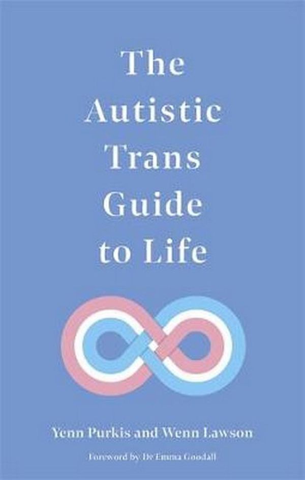 Cover Art for 9781787753914, The Autistic Trans Guide to Life by Yenn Purkis, Wenn B. Lawson