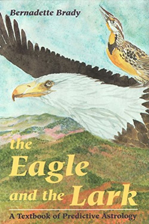 Cover Art for 9780877287360, The Eagle and the Lark A Textbook of Predictive Astrology by Bernadette Brady