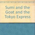 Cover Art for 9780684209678, Sumi and the Goat and the Tokyo Express by Yoshiko Uchida