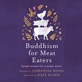 Cover Art for B07S645FXN, Buddhism for Meat Eaters: Simple Wisdom for a Kinder World by Josephine Moon