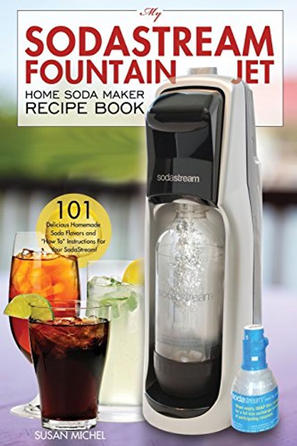 Cover Art for 9781537798332, My SodaStream Fountain Jet Home Soda Maker Recipe Book: 101 Delicious Homemade Soda Flavors and "How To" Instructions for Your SodaStream!: Volume 1 (Soda Stream Natural Flavor Cookbooks) by Susan Michel