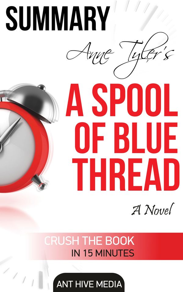Cover Art for 9781310627637, Anne Tyler's A Spool of Blue Thread Summary & Review by Ant Hive Media