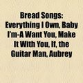 Cover Art for 9781158347599, Bread Songs: Everything I Own, Baby I’m-A Want You, Make It with You, If, the Guitar Man, Aubrey by Unknown