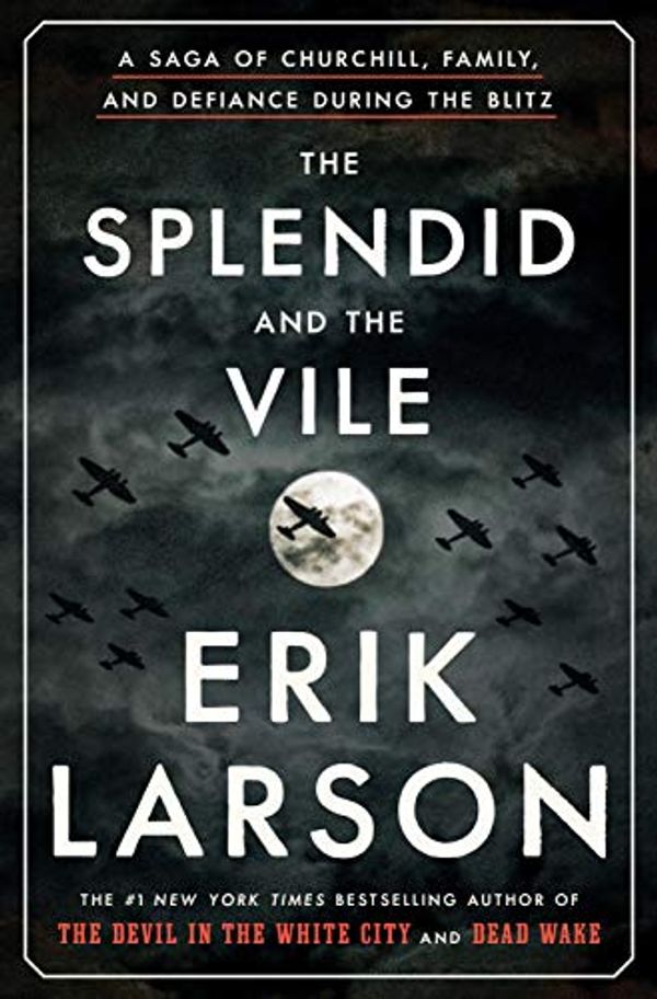 Cover Art for B07TRVW6VX, The Splendid and the Vile: A Saga of Churchill, Family, and Defiance During the Blitz by Erik Larson