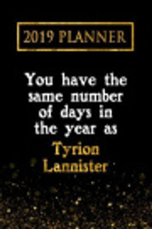 Cover Art for 9781726723077, 2019 Planner: You Have the Same Number of Days in the Year as Tyrion Lannister: Tyrion Lannister 2019 Planner by Daring Diaries