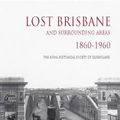 Cover Art for 9780101018883, Lost Brisbane by Cohen Kay, Donovan Val, Kowald Margaret, Smith Lyndsay, Stewart Jean