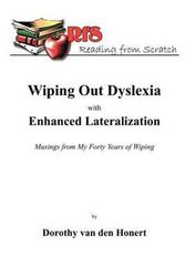 Cover Art for 9781468528121, Wiping Out Dyslexia with Enhanced Lateralization: Musings from My Forty Years of Wiping by Dorothy van den Honert