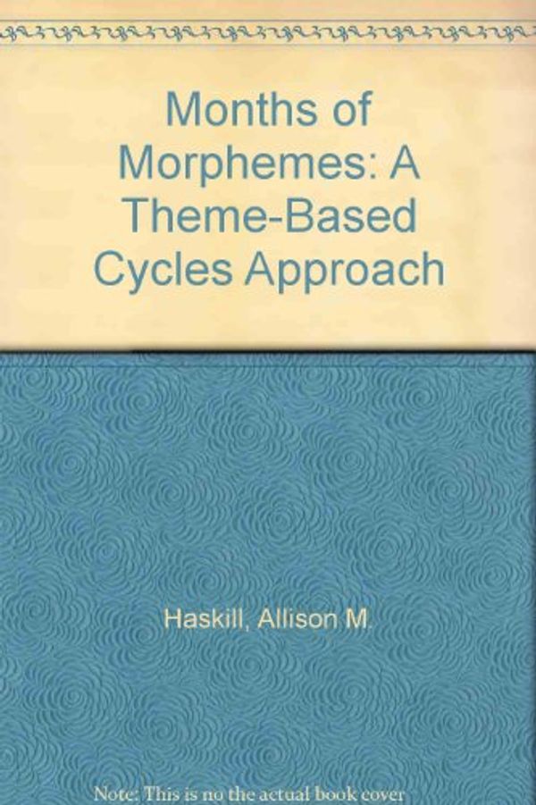 Cover Art for 9781586507428, Months of Morphemes: A Theme-Based Cycles Approach by Allison M. Haskill, Ann A. Tyler, Leslie C. Tolbert