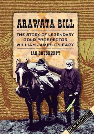 Cover Art for 9781927187319, Arawata Bill: The Story of Legendary Gold Prospector William James O'Leary by Ian Dougherty