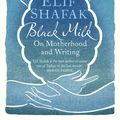 Cover Art for 9780241966259, Black Milk: On Motherhood and Writing by Elif Shafak
