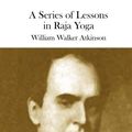 Cover Art for 9781508872184, A Series of Lessons in Raja Yoga by William Walker Atkinson