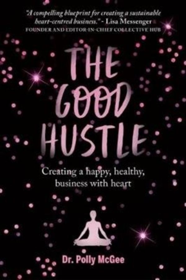 Cover Art for 9781760634308, The Good Hustle: Creating a happy, healthy business with heart by Polly McGee