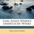 Cover Art for 9781174855016, Carl Julius Weber's S Mmtliche Werke by Karl Julius Weber