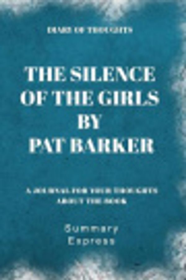 Cover Art for 9781080541119, Diary of Thoughts: The Silence of the Girls by Pat Barker by Summary Express