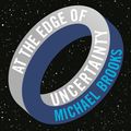 Cover Art for 9781847659668, At the Edge of Uncertainty by Michael Brooks