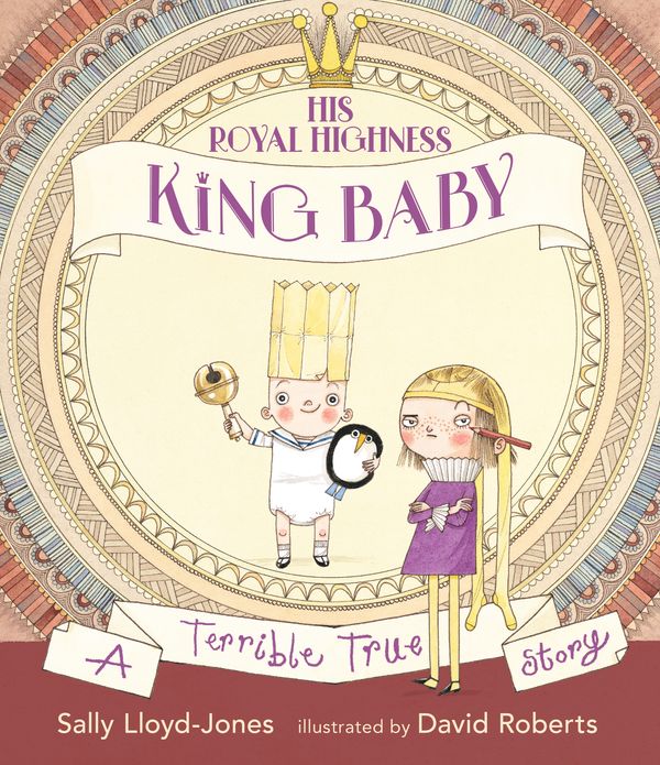 Cover Art for 9780763697938, His Royal Highness, King BabyA Terrible True Story by Sally Lloyd-Jones