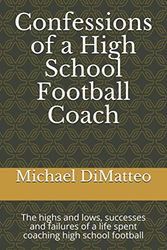 Cover Art for 9798708655615, Confessions of a High School Football Coach: The highs and lows, successes and failures of a life spent coaching high school football by Michael DiMatteo