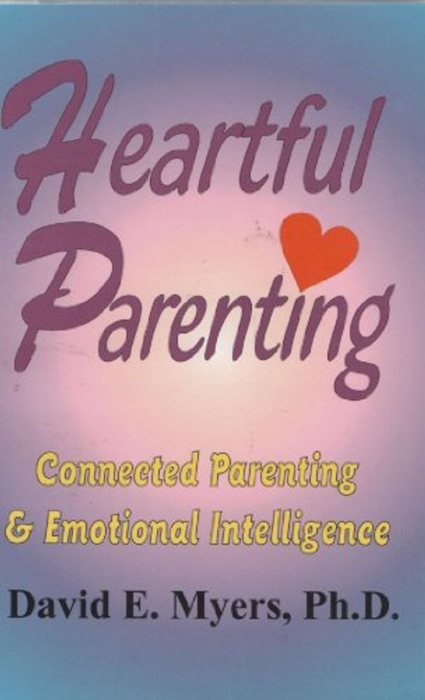 Cover Art for 9780933025516, Heartful Parenting: Connected Parenting & Emotional Intelligence by David E. Myers