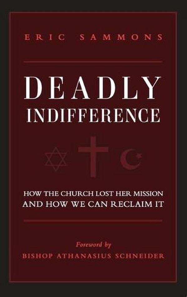 Cover Art for 9781644132500, Deadly Indifference: How the Church Lost Her Mission, and How We Can Reclaim It by Eric Sammons