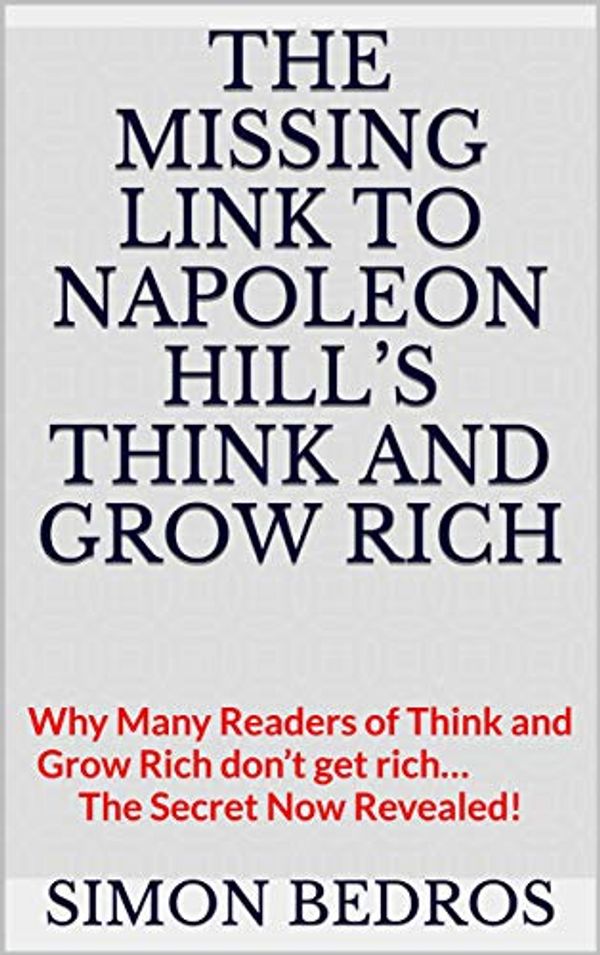 Cover Art for B08RZ8247P, The Missing Link to Napoleon Hill’s Think and Grow Rich: Why Many Readers of Think and Grow Rich don’t get rich… The Secret Now Revealed! by Simon Bedros