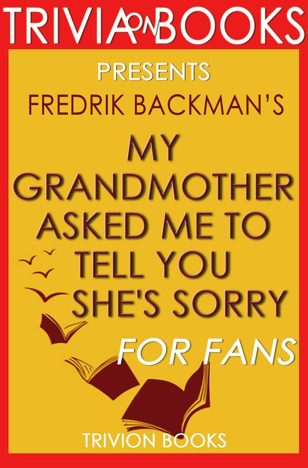 Cover Art for 1230001211023, My Grandmother Asked Me to Tell You She's Sorry: A Novel By Fredrik Backman (Trivia-On-Books) by Trivion Books