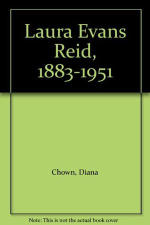 Cover Art for 9780888649669, Laura Evans Reid, 1883-1951 by Diana Chown