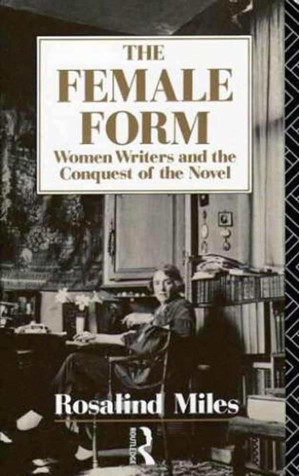Cover Art for 9780710210081, The Female Form: Women Writers and the Conquest of the Novel by Rosalind Miles