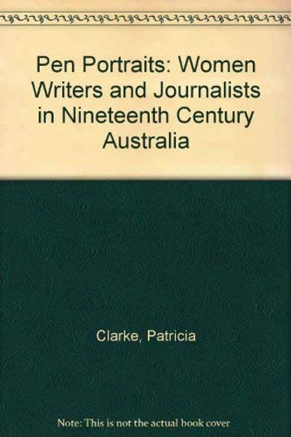 Cover Art for 9780046490447, Pen Portraits: Women Writers and Journalists in Nineteenth Century Australia by Patricia Clarke
