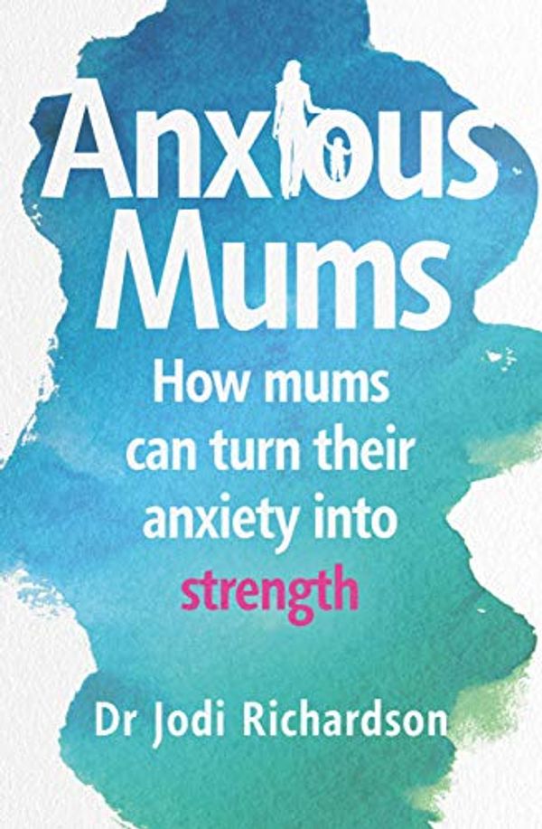 Cover Art for B08M917316, Anxious Mums: How mums can turn their anxiety into strength by Jodi Richardson