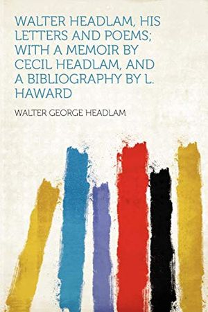 Cover Art for 9781290044967, Walter Headlam, His Letters and Poems; With a Memoir by Cecil Headlam, and a Bibliography by L. Haward by Walter George Headlam