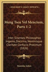 Cover Art for 9781168273772, Meng Tseu Vel Mencium, Parts 1-2: Inter Sinenses Philosophos Ingenio, Doctrina, Nominisque Claritate Confucio Proximum (1826) by Stanislas Julien