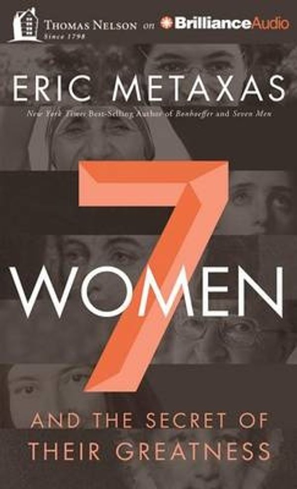Cover Art for 9781491597774, Seven Women: And the Secret of Their Greatness by Eric Metaxas