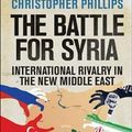 Cover Art for 9780300234619, The Battle for Syria: International Rivalry in the New Middle East by Christopher Phillips