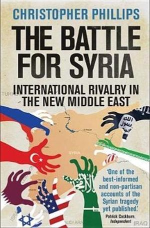 Cover Art for 9780300234619, The Battle for Syria: International Rivalry in the New Middle East by Christopher Phillips