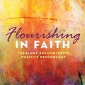 Cover Art for B0748HGH2Y, Flourishing in Faith: Theology Encountering Positive Psychology by Gillies Ambler