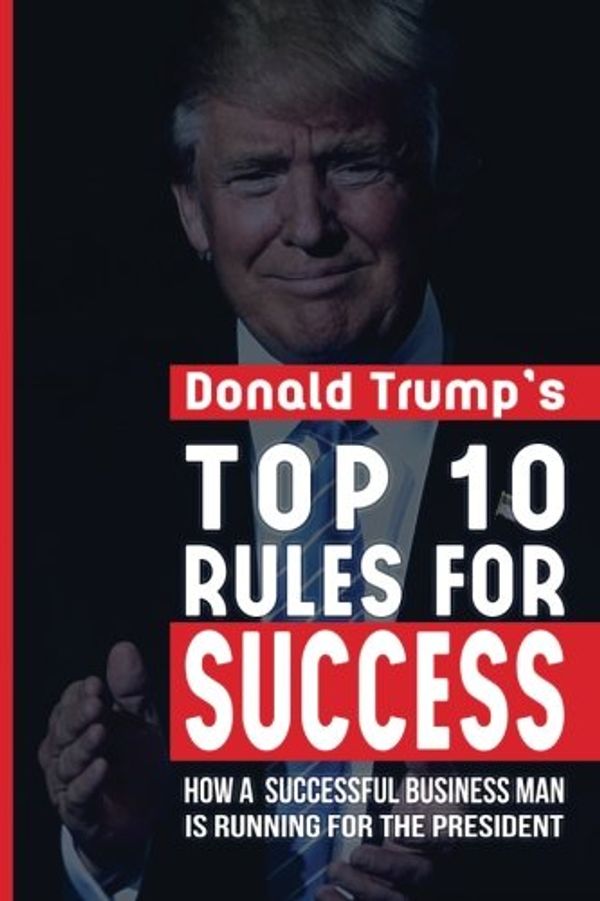 Cover Art for 9781532881770, Donald Trump Top 10 Rules for Success by Ross Cameron