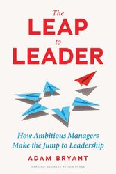 Cover Art for 9781647824891, The Leap to Leader: How Ambitious Managers Make the Jump to Leadership by Adam Bryant
