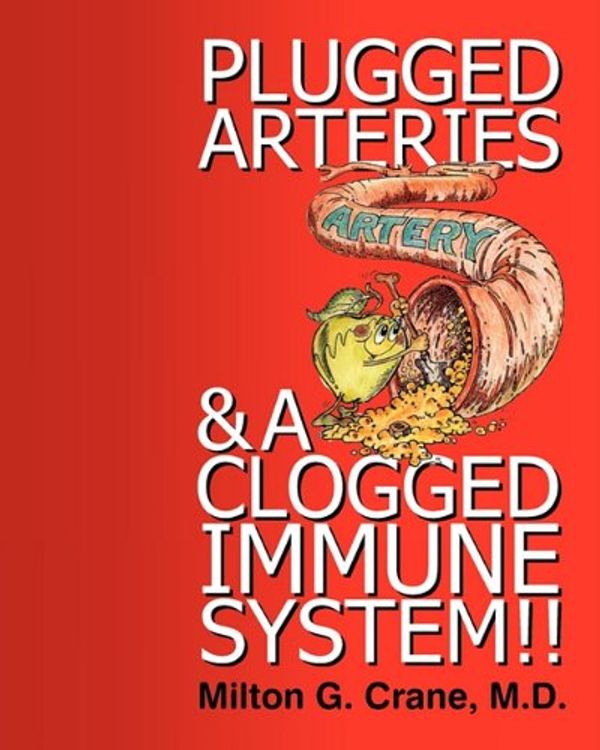 Cover Art for 9781572587229, Plugged Arteries & Clogged Immune System!! by Milton G. Crane