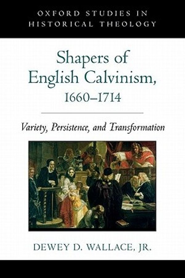 Cover Art for 9780199744831, Shapers of English Calvinism, 1660-1714 by Dewey D. Wallace