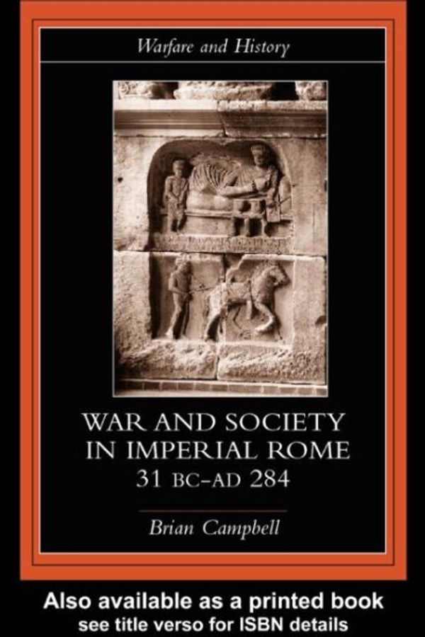 Cover Art for 9780415278829, Warfare and Society in Imperial Rome, c.31 BC-AD 280 by Brian Campbell