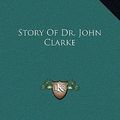 Cover Art for 9781169299702, Story of Dr. John Clarke by Thomas W Bicknell