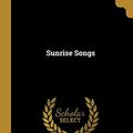 Cover Art for 9780526790517, Sunrise Songs by Arthur Bennett